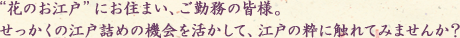 花のお江戸”にお住まい、ご勤務の皆様。せっかくの江戸詰めの機会を活かして、江戸の粋に触れてみませんか?
